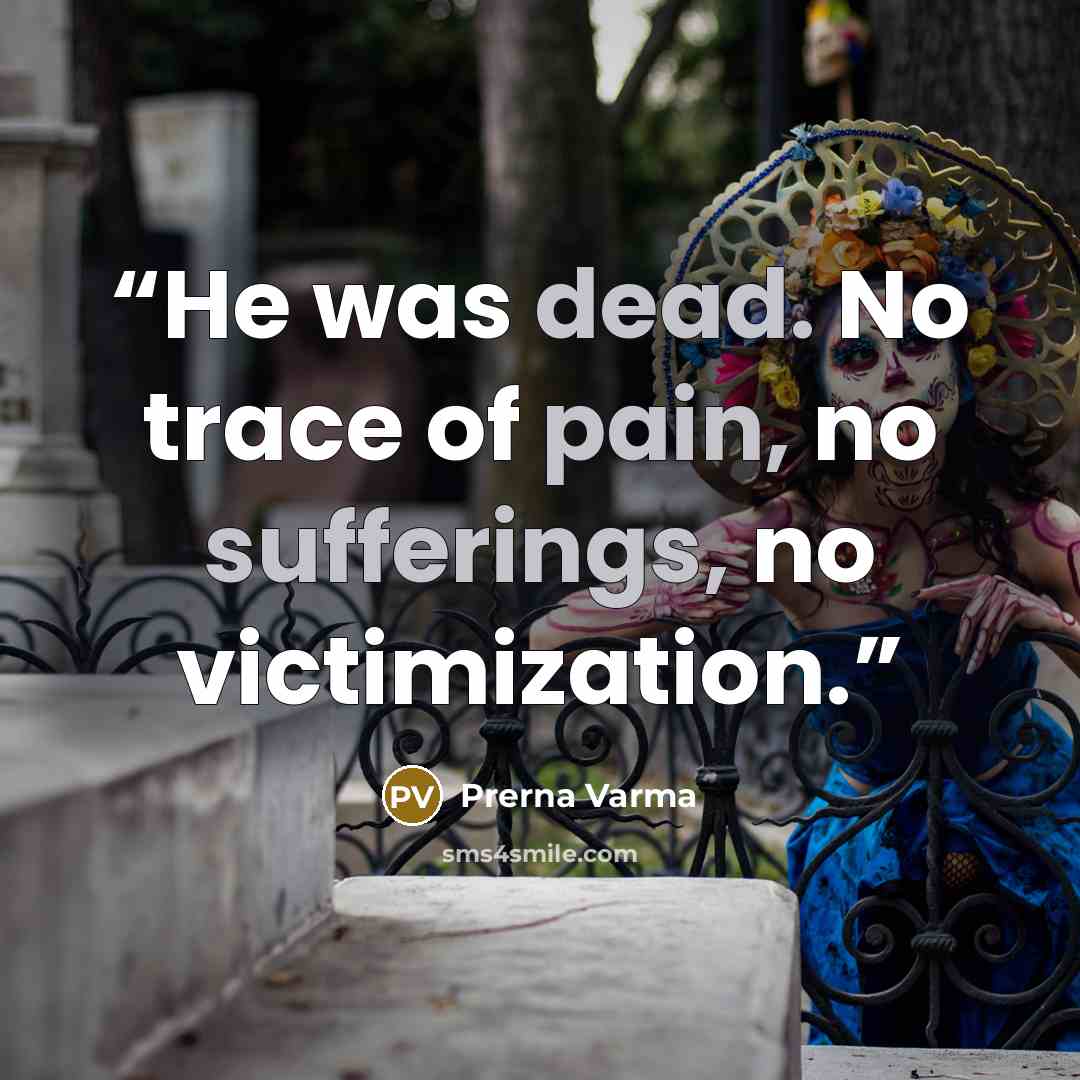 “He was dead. No trace of pain, no sufferings, no victimization.” quote by Prerna Varma