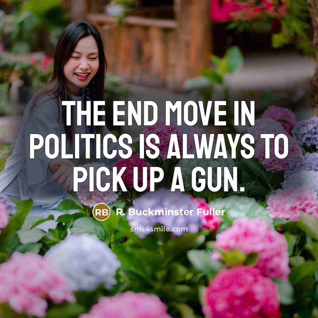 “The end move in politics is always to pick up…” quote by R. Buckminster Fuller