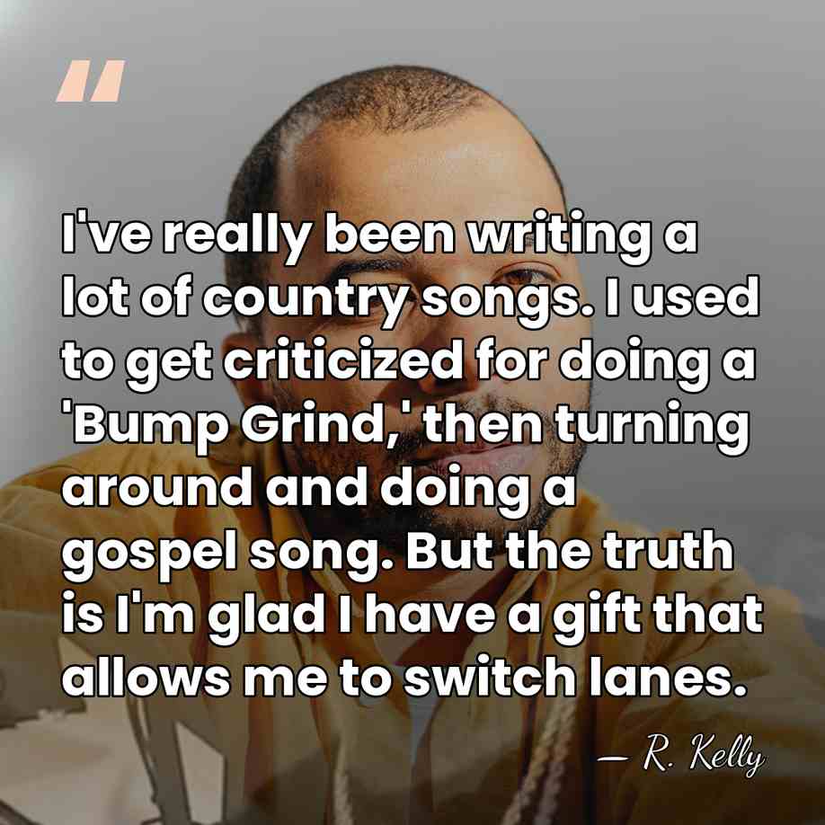 I've really been writing a lot of country songs. I used to&hellip; - R. Kelly