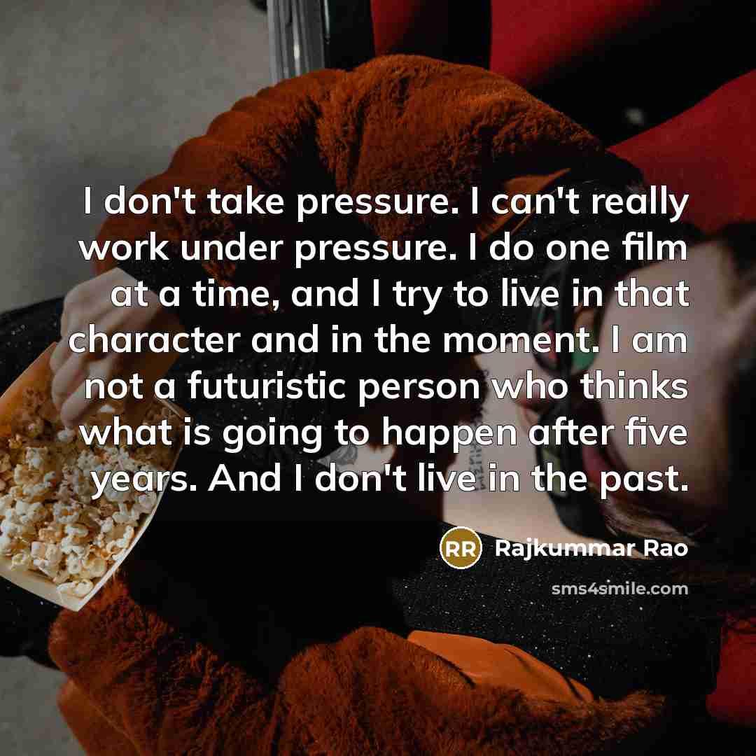 “I don't take pressure. I can't really work under pressure.…” quote by Rajkummar Rao