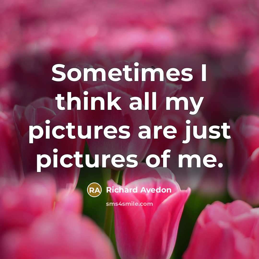 “Sometimes I think all my pictures are just pictures of…” quote by Richard Avedon