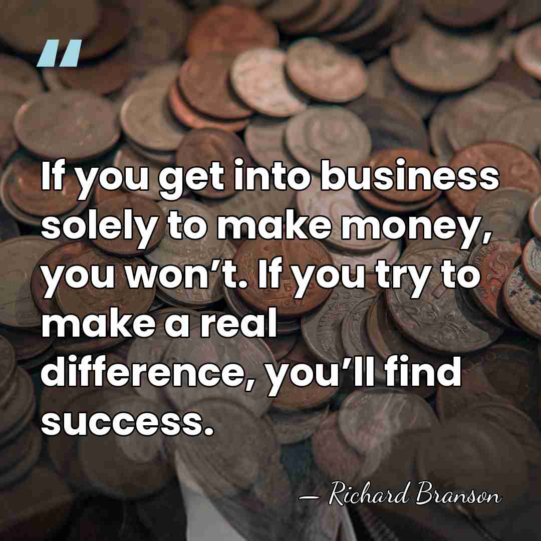 If you get into business solely to make money, you won’t. If&hellip; - Richard Branson