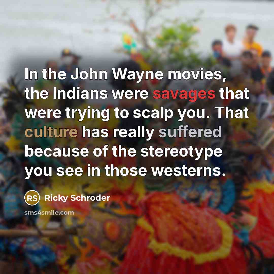 “In the John Wayne movies, the Indians were savages that…” quote by Ricky Schroder