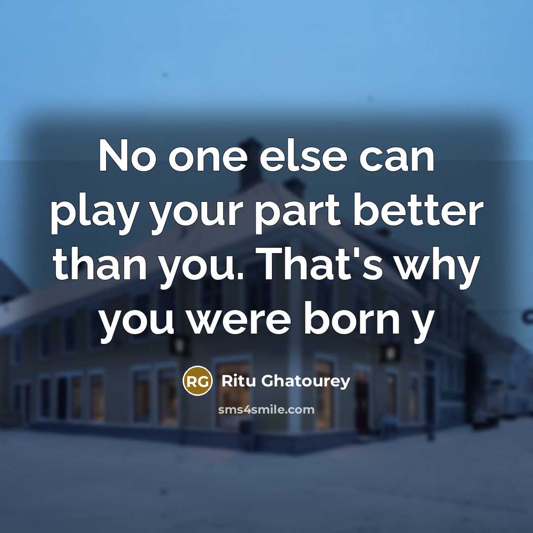 “No one else can play your part better than you.…” quote by Ritu Ghatourey