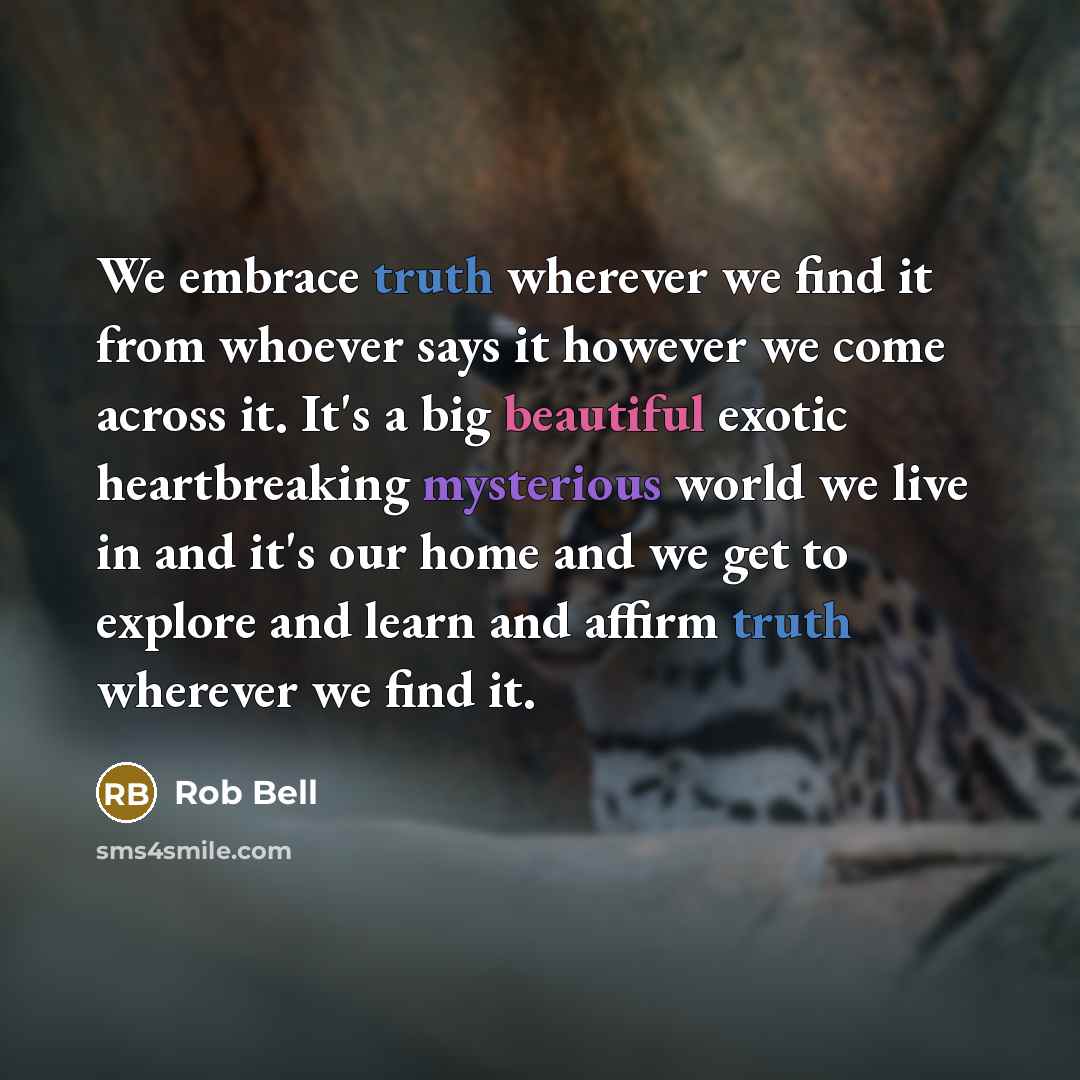 “We embrace truth wherever we find it from whoever says…” quote by Rob Bell
