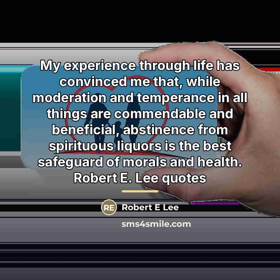 “My experience through life has convinced me that, while moderation…” quote by Robert E Lee