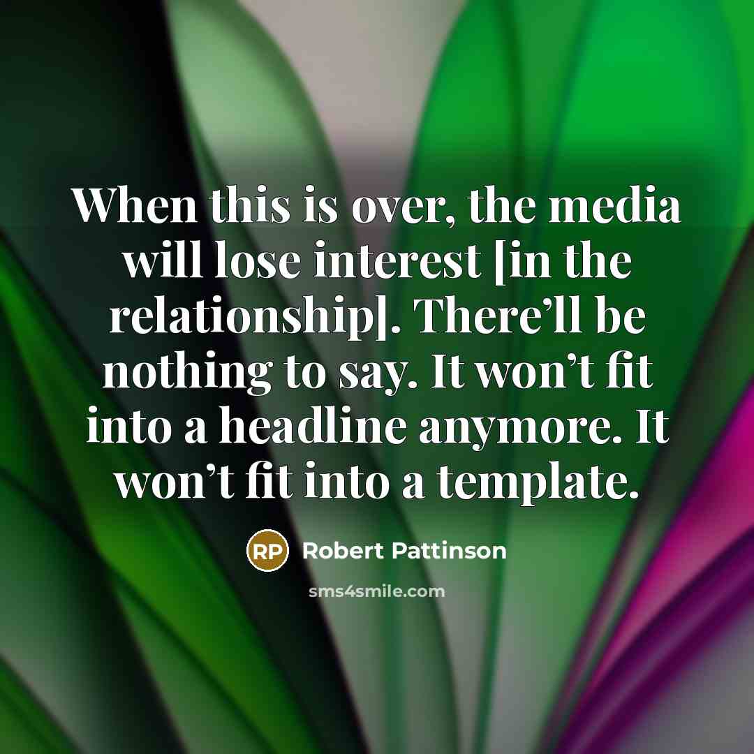 “When this is over, the media will lose interest [in…” quote by Robert Pattinson