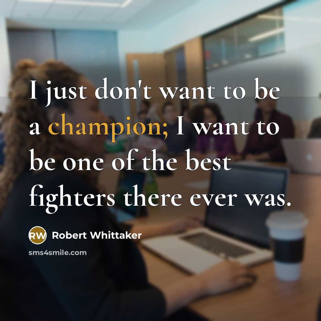 “I just don't want to be a champion; I want…” quote by Robert Whittaker