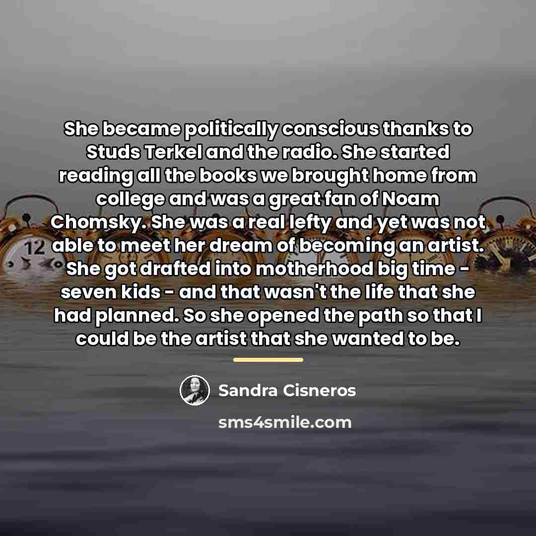“She became politically conscious thanks to Studs Terkel and the…” quote by Sandra Cisneros