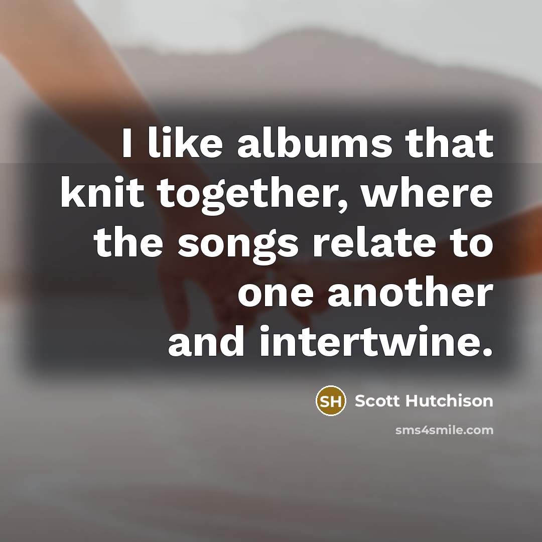 “I like albums that knit together, where the songs relate…” quote by Scott Hutchison