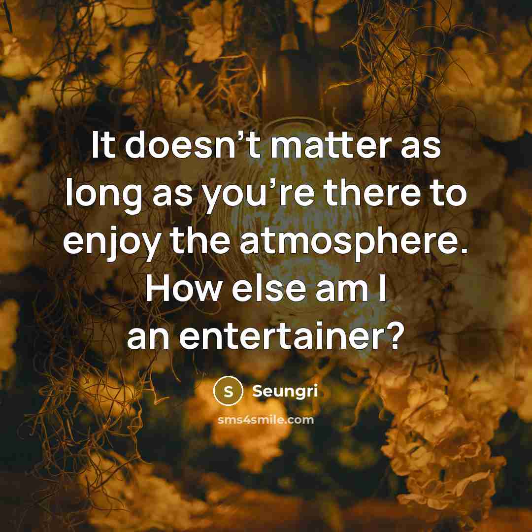 “It doesn't matter as long as you're there to enjoy…” quote by Seungri