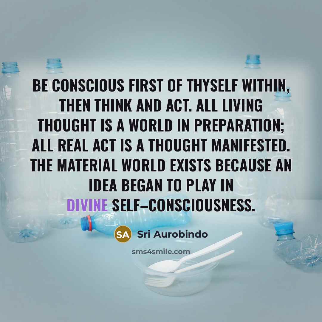 “Be conscious first of thyself within, then think and act.…” quote by Sri Aurobindo