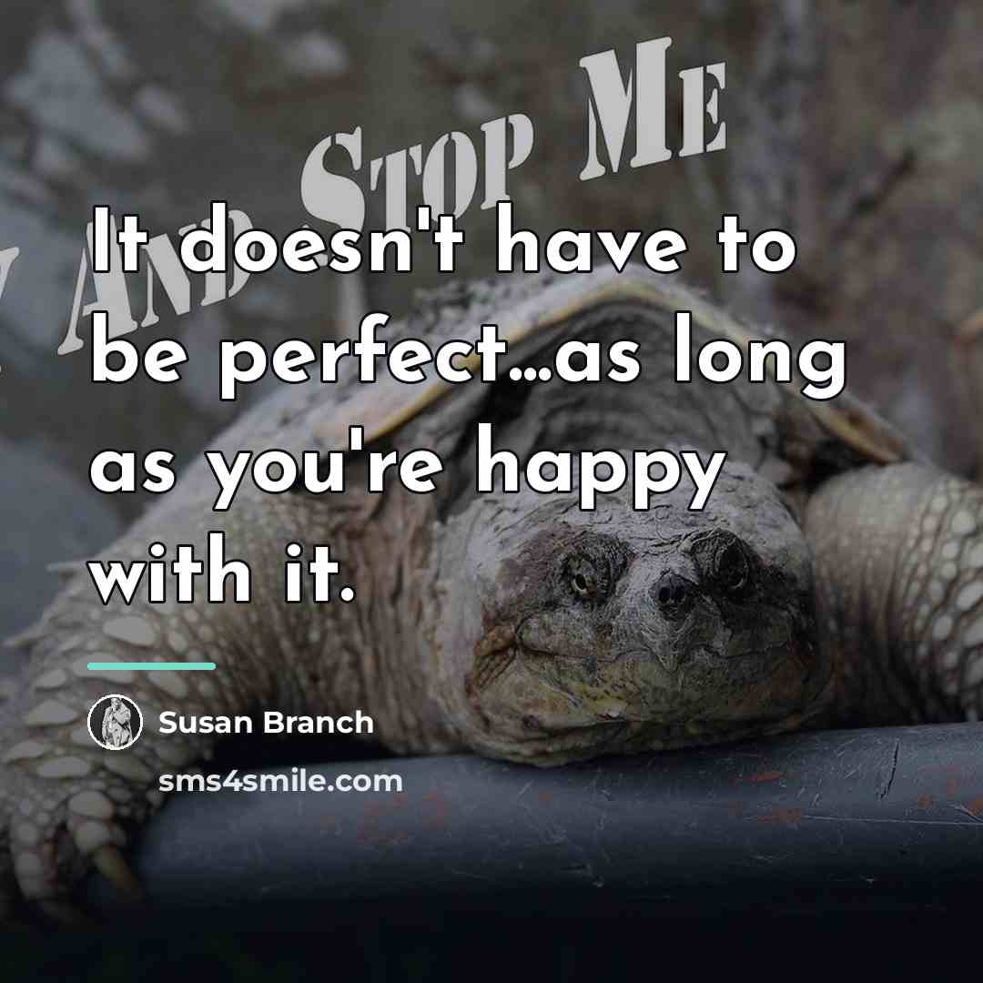 “It doesn't have to be perfect...as long as you're happy…” quote by Susan Branch