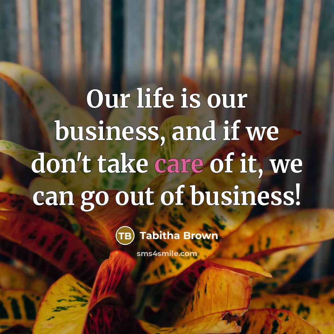“Our life is our business, and if we don't take…” quote by Tabitha Brown
