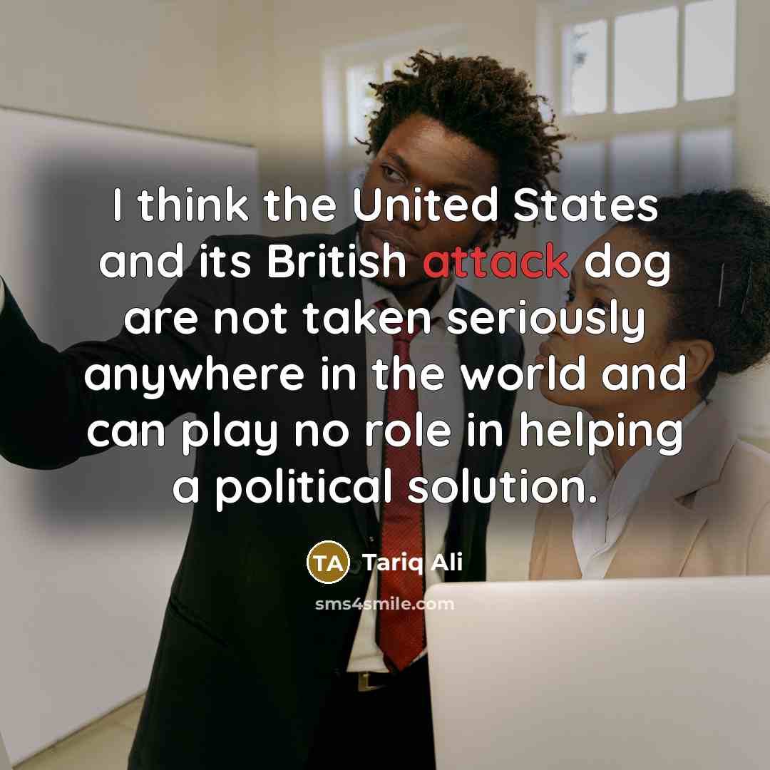 “I think the United States and its British attack dog…” quote by Tariq Ali