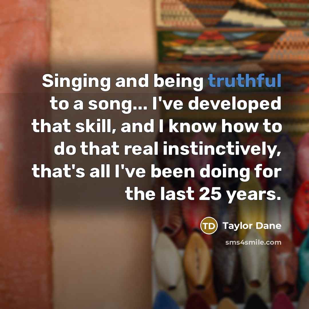 “Singing and being truthful to a song... I've developed that…” quote by Taylor Dane
