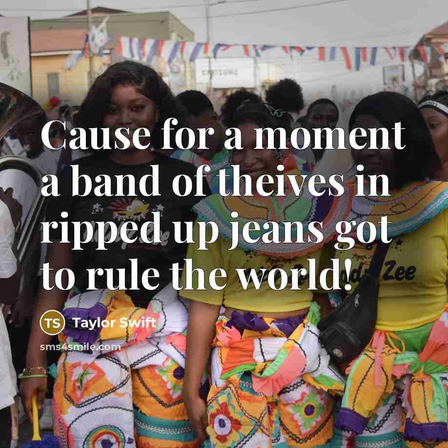 “Cause for a moment a band of theives in ripped…” quote by Taylor Swift