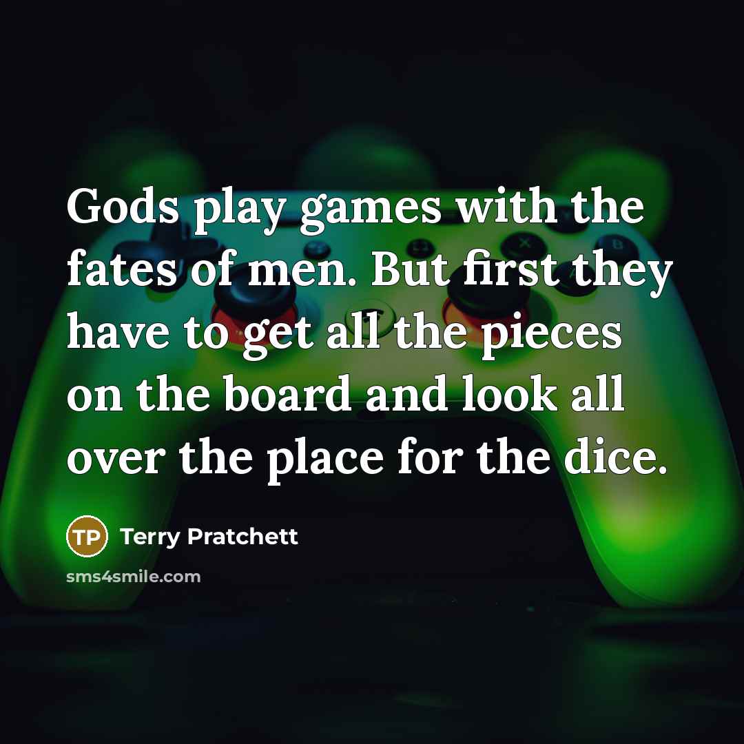 “Gods play games with the fates of men. But first…” quote by Terry Pratchett
