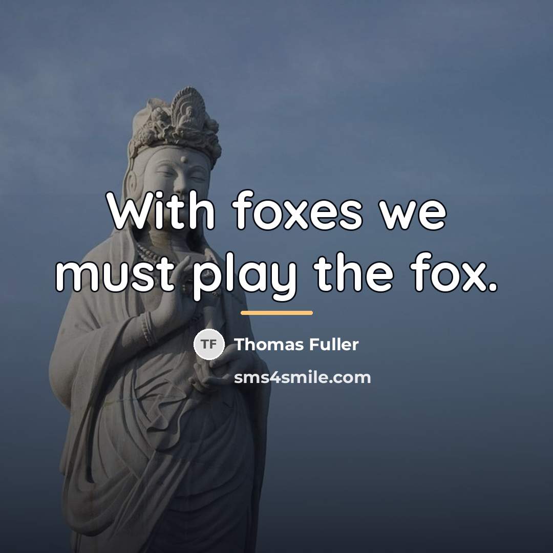“With foxes we must play the fox.…” quote by Thomas Fuller