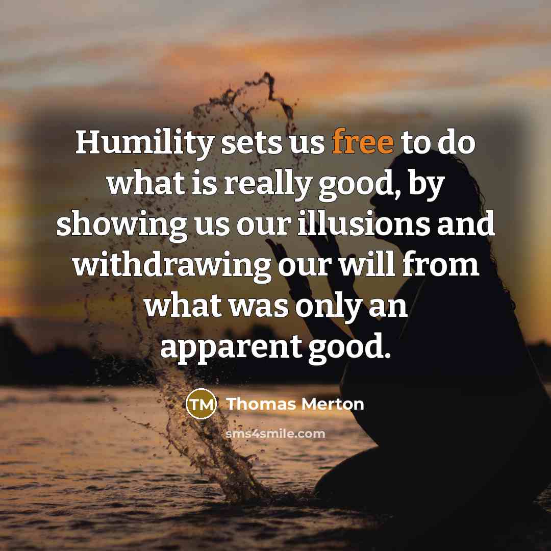 “Humility sets us free to do what is really good,…” quote by Thomas Merton