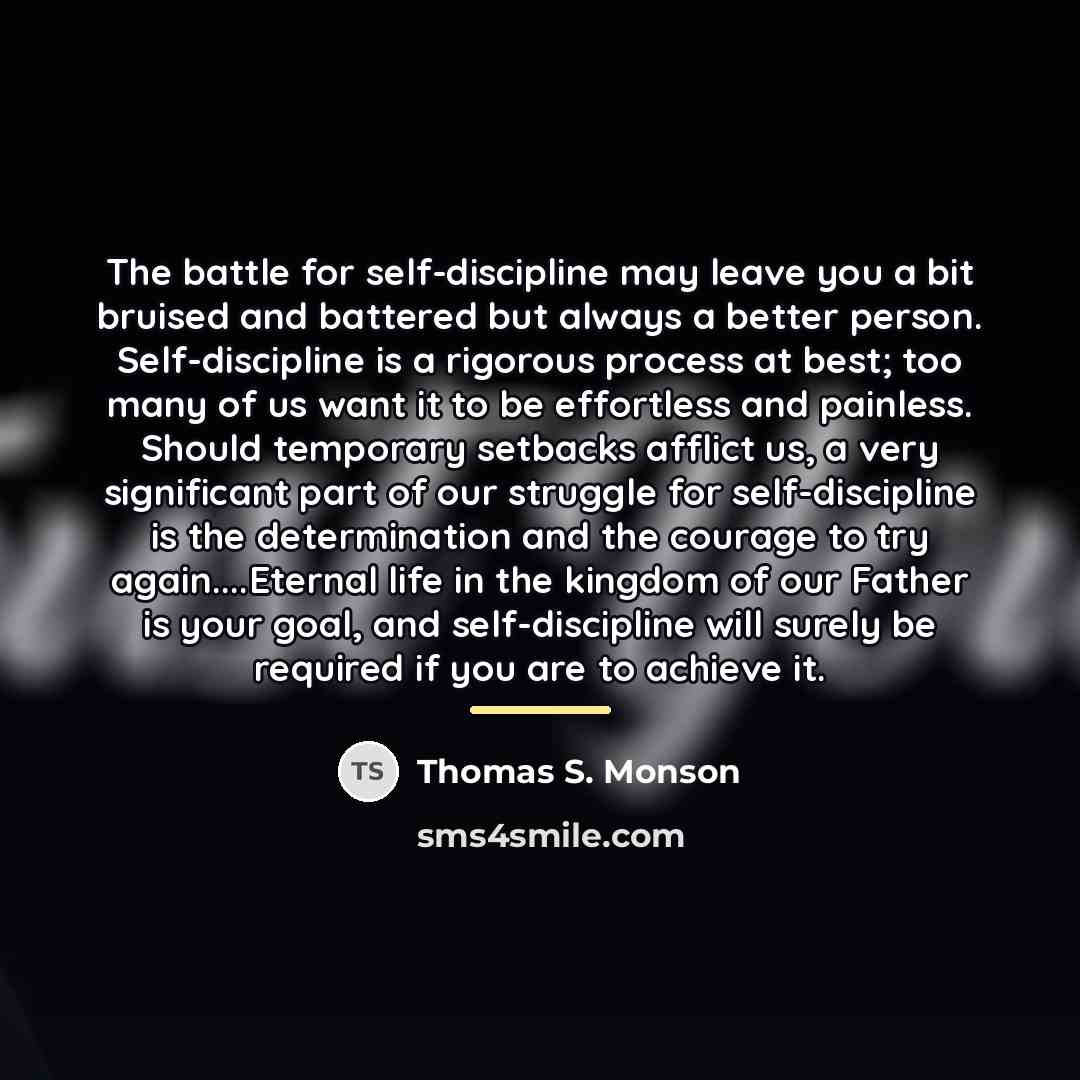 “The battle for self-discipline may leave you a bit bruised…” quote by Thomas S. Monson