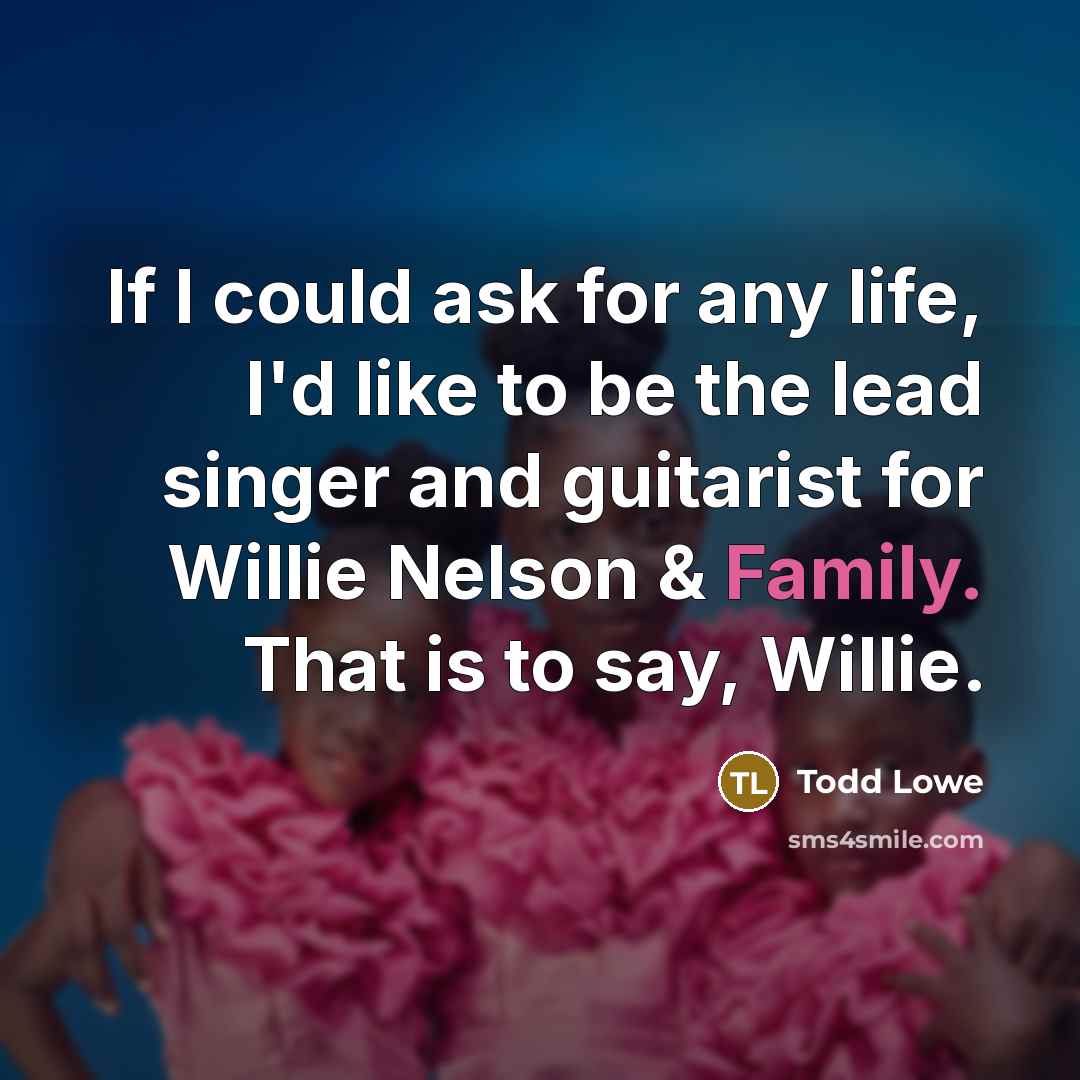 “If I could ask for any life, I'd like to…” quote by Todd Lowe