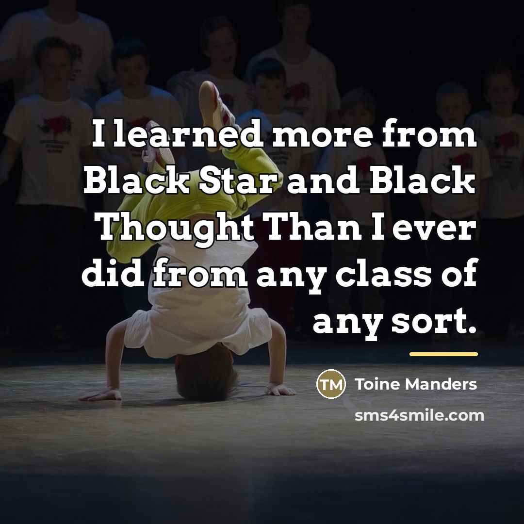 “I learned more from Black Star and Black Thought Than…” quote by Toine Manders