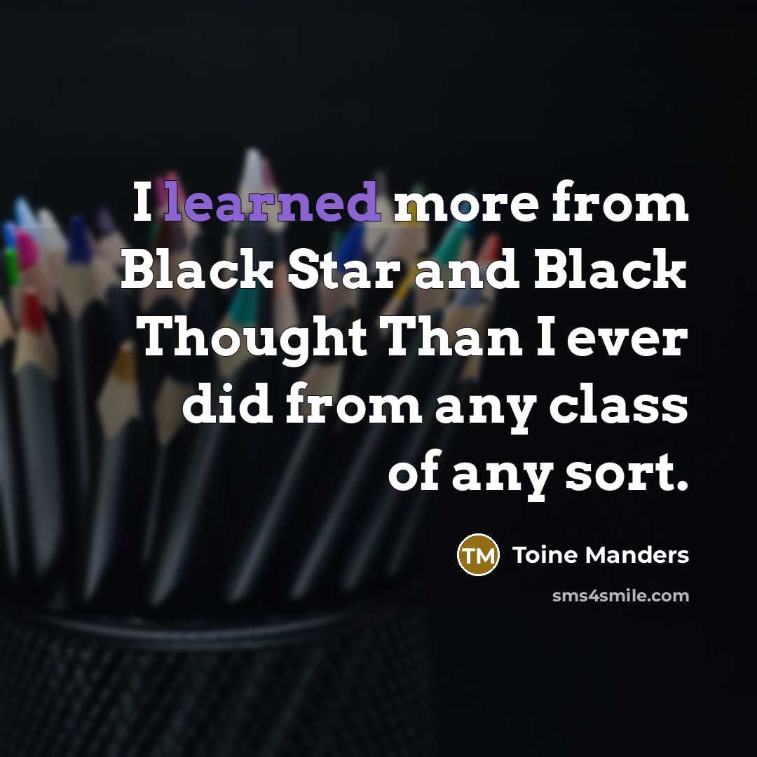 “I learned more from Black Star and Black Thought Than I ever did from any class of any sort.” quote by Toine Manders