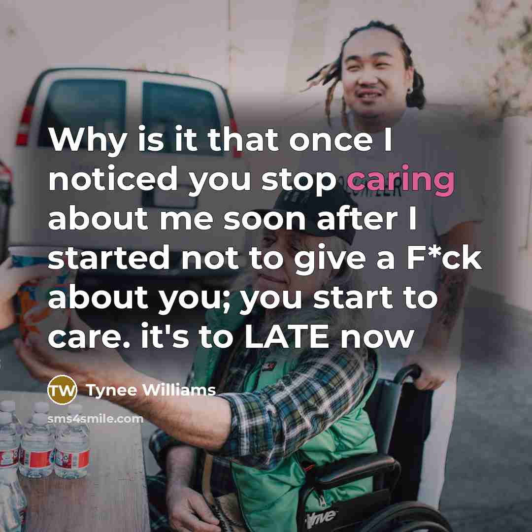 “Why is it that once I noticed you stop caring…” quote by Tynee Williams