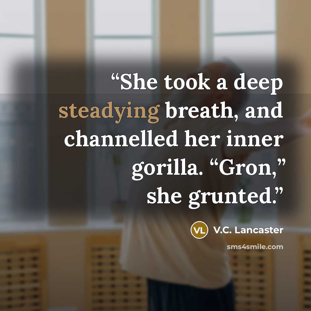“She took a deep steadying breath, and channelled her inner gorilla. “Gron,” she grunted.” quote by V.C. Lancaster