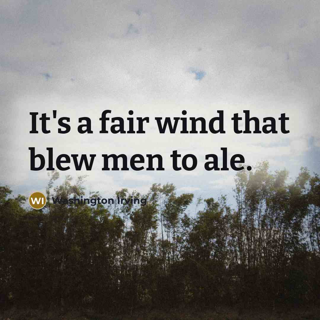 “It's a fair wind that blew men to ale.…” quote by Washington Irving