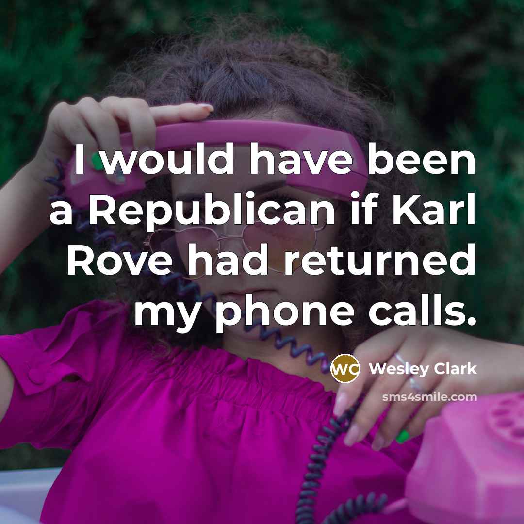 “I would have been a Republican if Karl Rove had…” quote by Wesley Clark