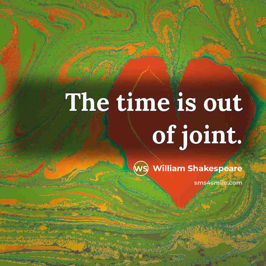 “The time is out of joint.…” quote by William Shakespeare