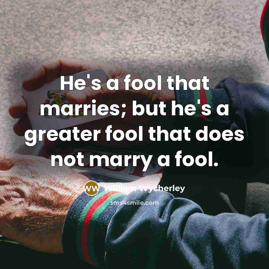 “He's a fool that marries; but he's a greater fool…” quote by William Wycherley