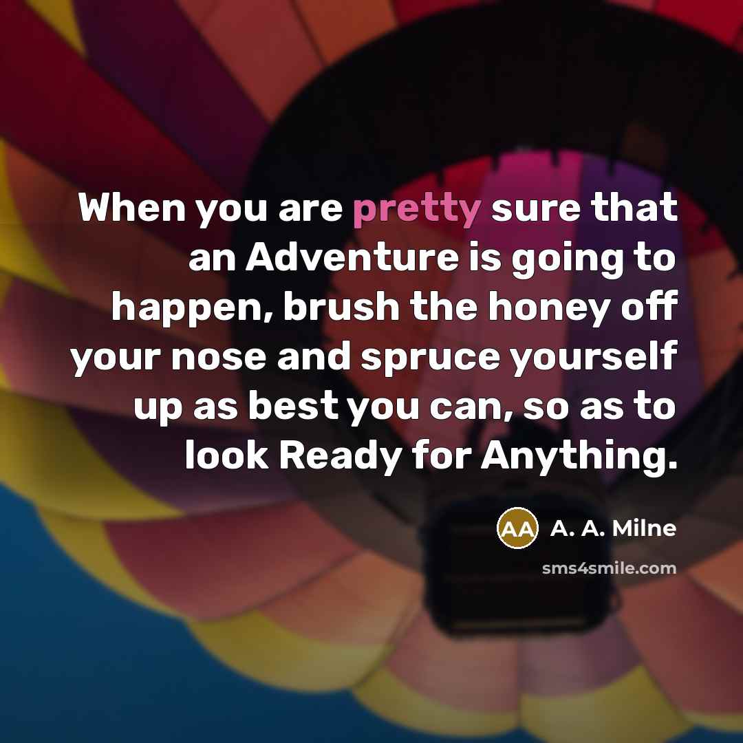 “When you are pretty sure that an Adventure is going…” quote by A. A. Milne