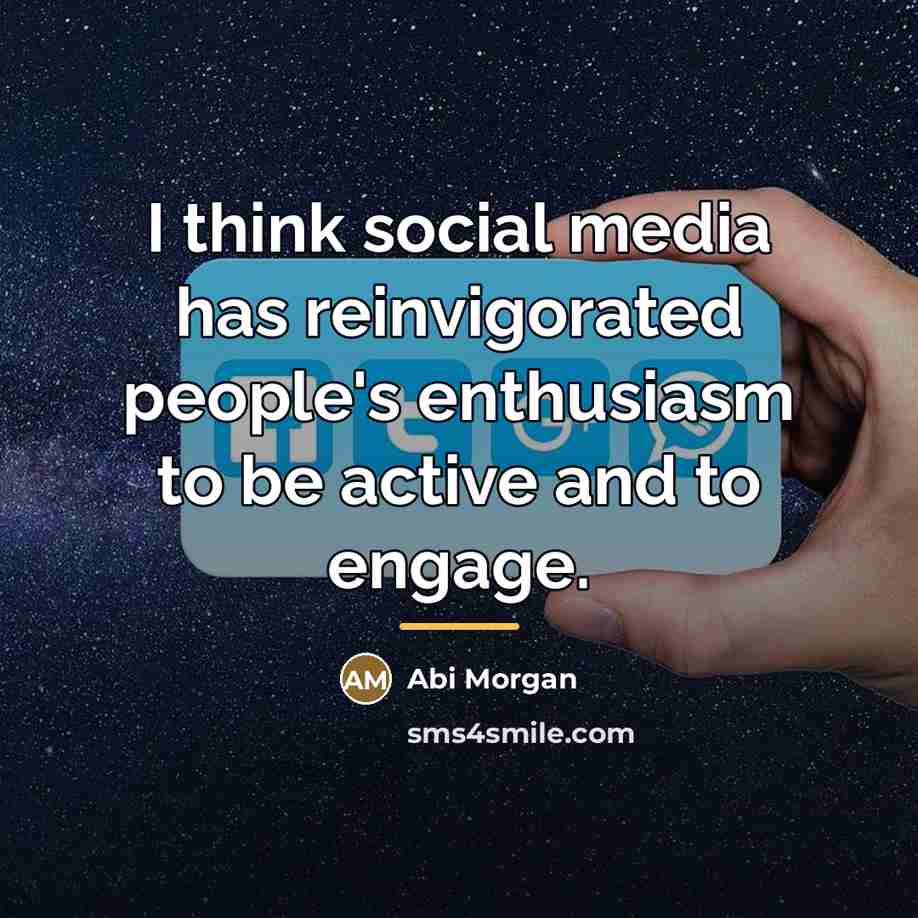 “I think social media has reinvigorated people's enthusiasm to be…” quote by Abi Morgan