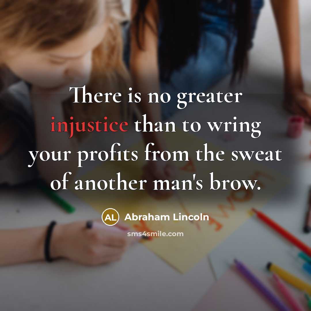 “There is no greater injustice than to wring your profits…” quote by Abraham Lincoln