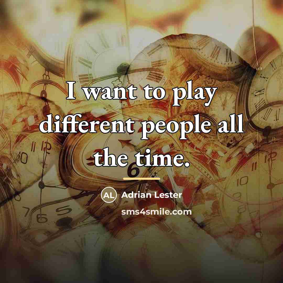“I want to play different people all the time.…” quote by Adrian Lester