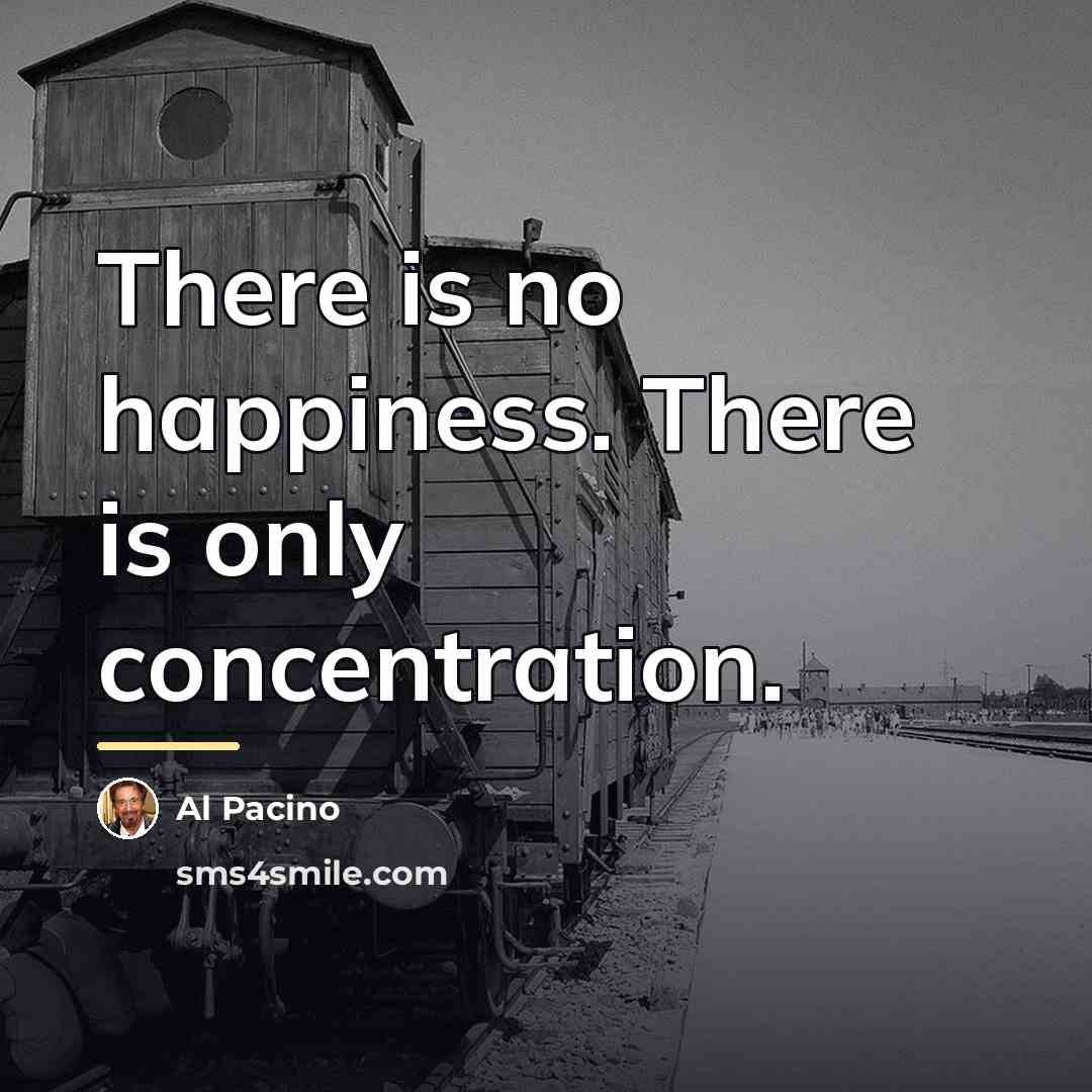 “There is no happiness. There is only concentration.…” quote by Al Pacino