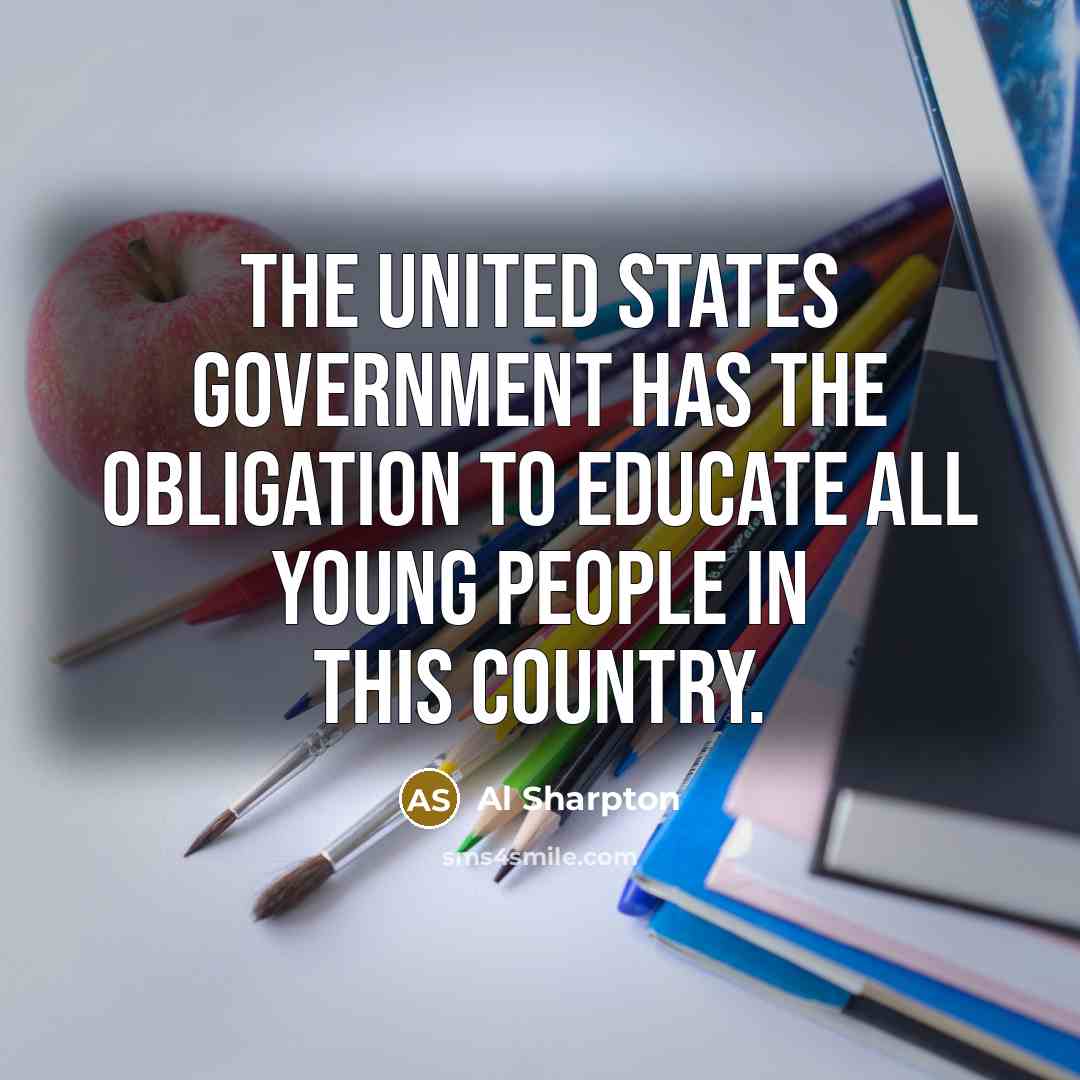 “The United States government has the obligation to educate all…” quote by Al Sharpton