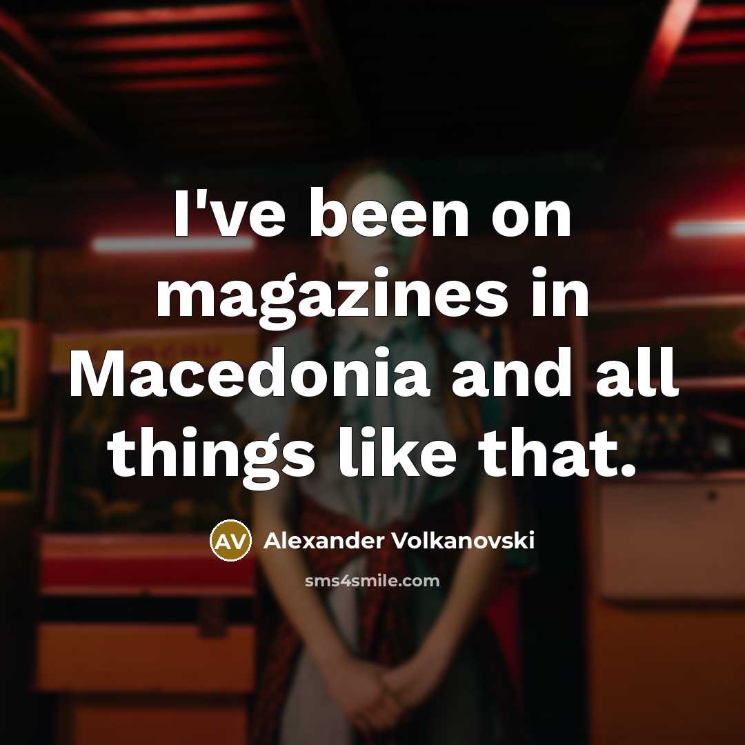“I've been on magazines in Macedonia and all things like…” quote by Alexander Volkanovski