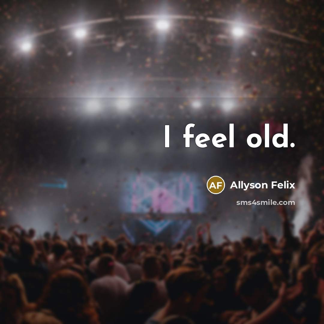 “I feel old.…” quote by Allyson Felix