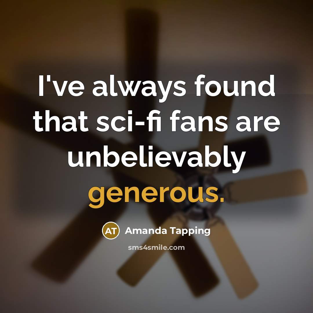 “I've always found that sci-fi fans are unbelievably generous.…” quote by Amanda Tapping