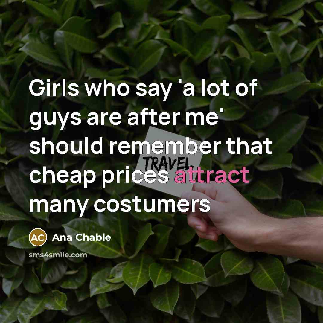 “Girls who say 'a lot of guys are after me'…” quote by Ana Chable
