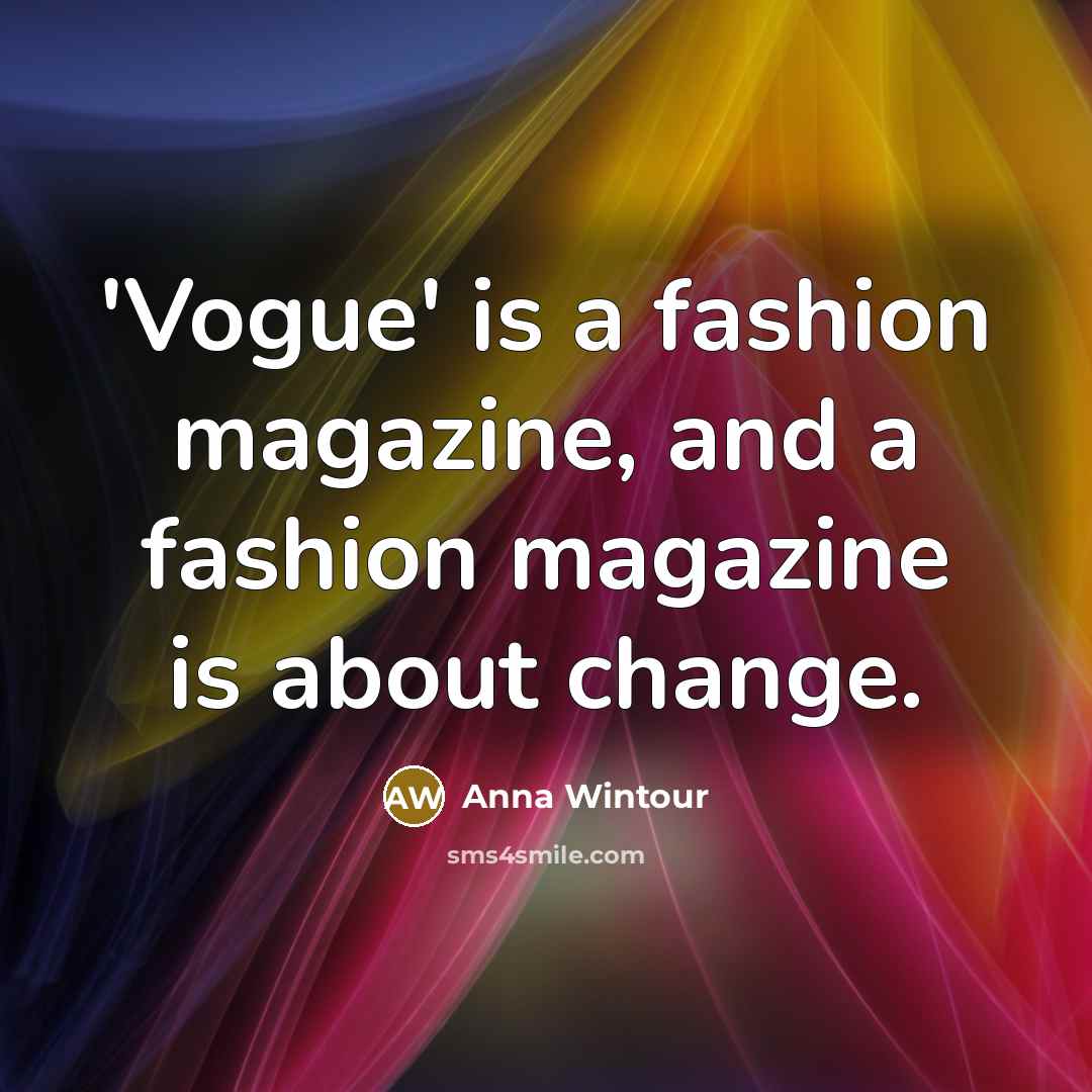 “'Vogue' is a fashion magazine, and a fashion magazine is…” quote by Anna Wintour