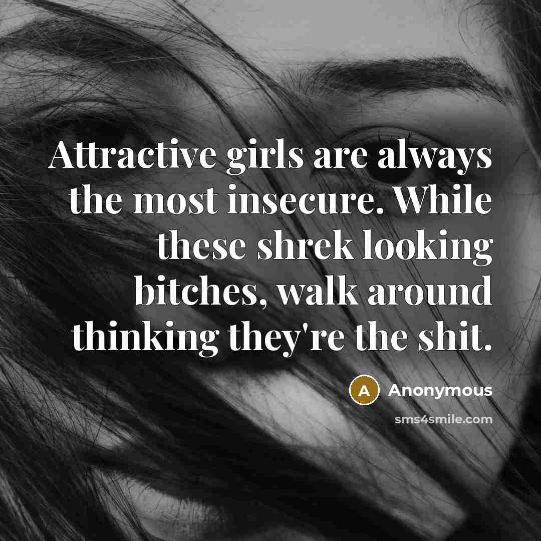 “Attractive girls are always the most insecure. While these shrek…” quote by Anonymous