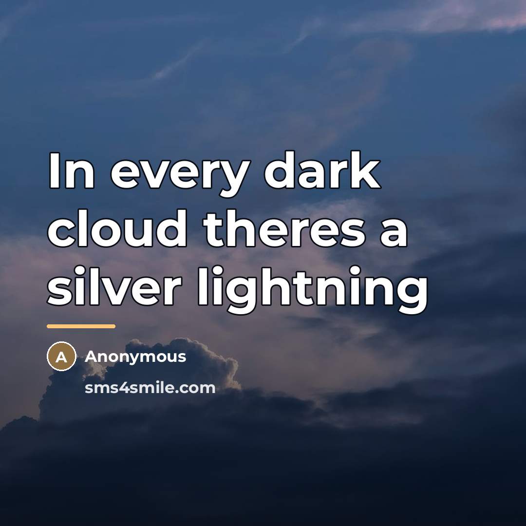 “In every dark cloud theres a silver lightning…” quote by Anonymous