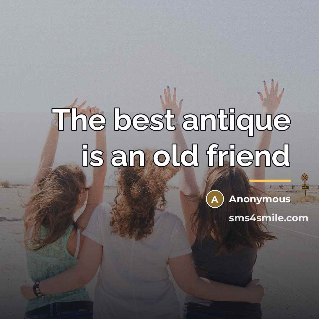 “The best antique is an old friend…” quote by Anonymous