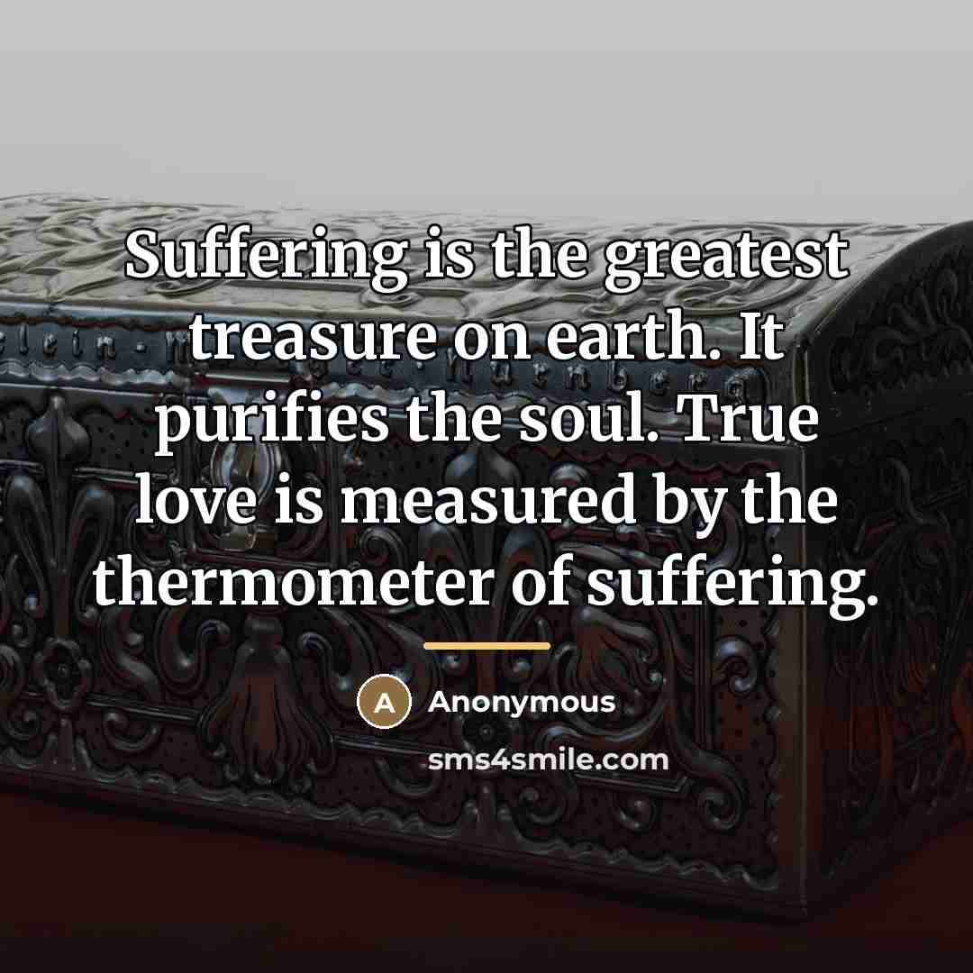 “Suffering is the greatest treasure on earth. It purifies the…” quote by Anonymous