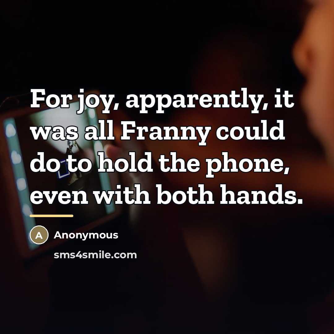 “For joy, apparently, it was all Franny could do to…” quote by Anonymous